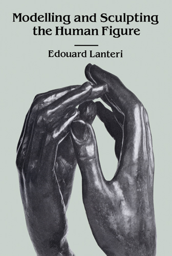 Modelling and Sculpting the Human Figure by Edouard Lanteri
